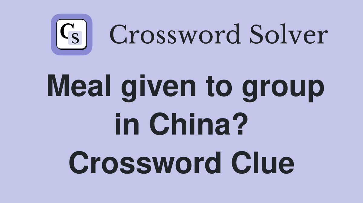 Meal given to group in China? Crossword Clue