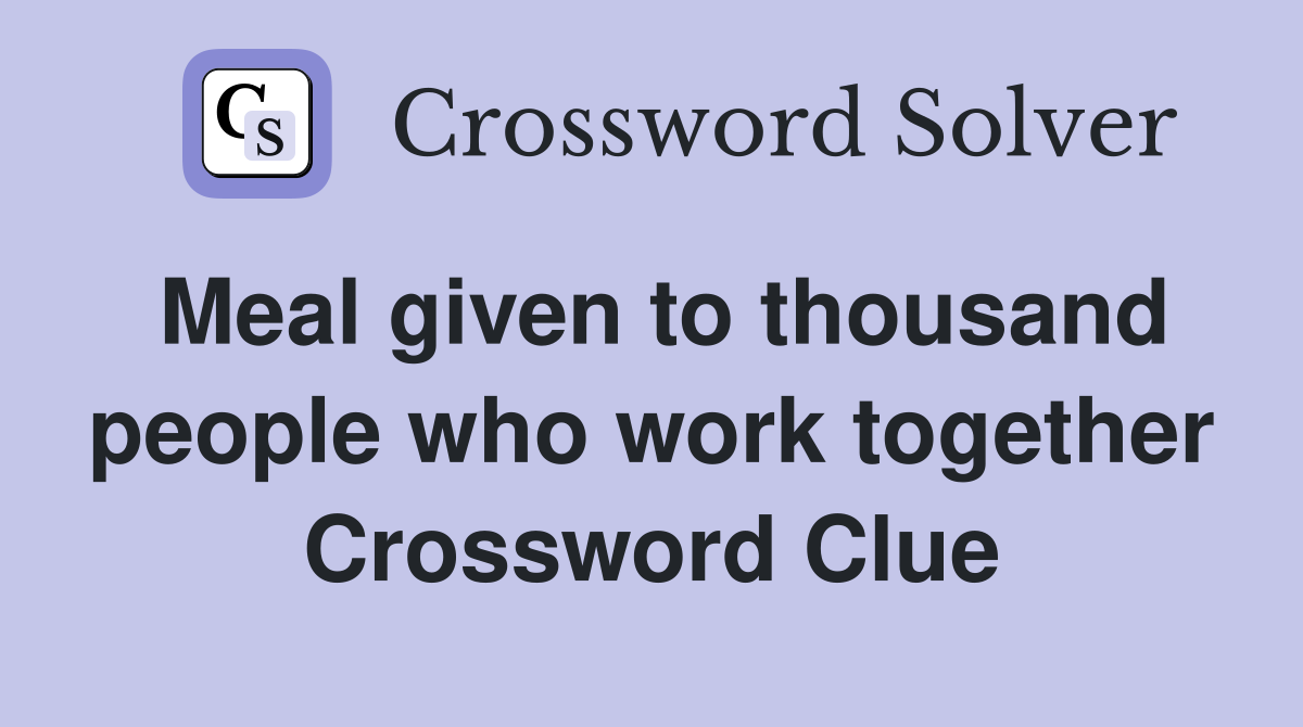 Meal given to thousand people who work together Crossword Clue