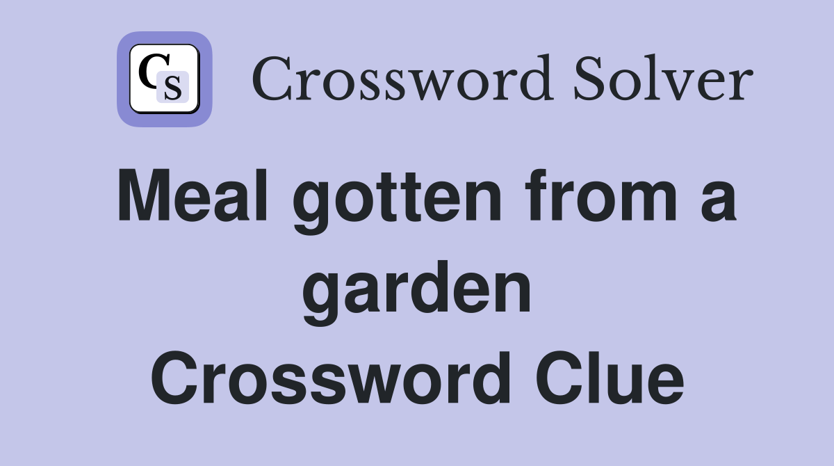 Meal gotten from a garden Crossword Clue