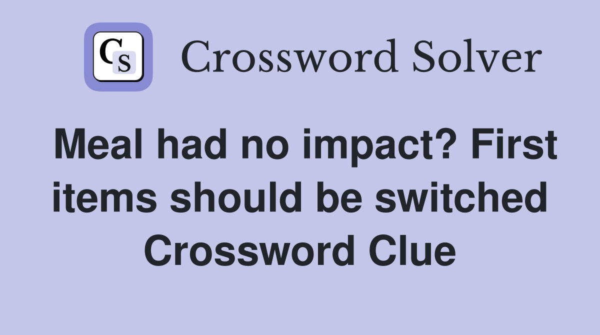 Meal had no impact? First items should be switched Crossword Clue