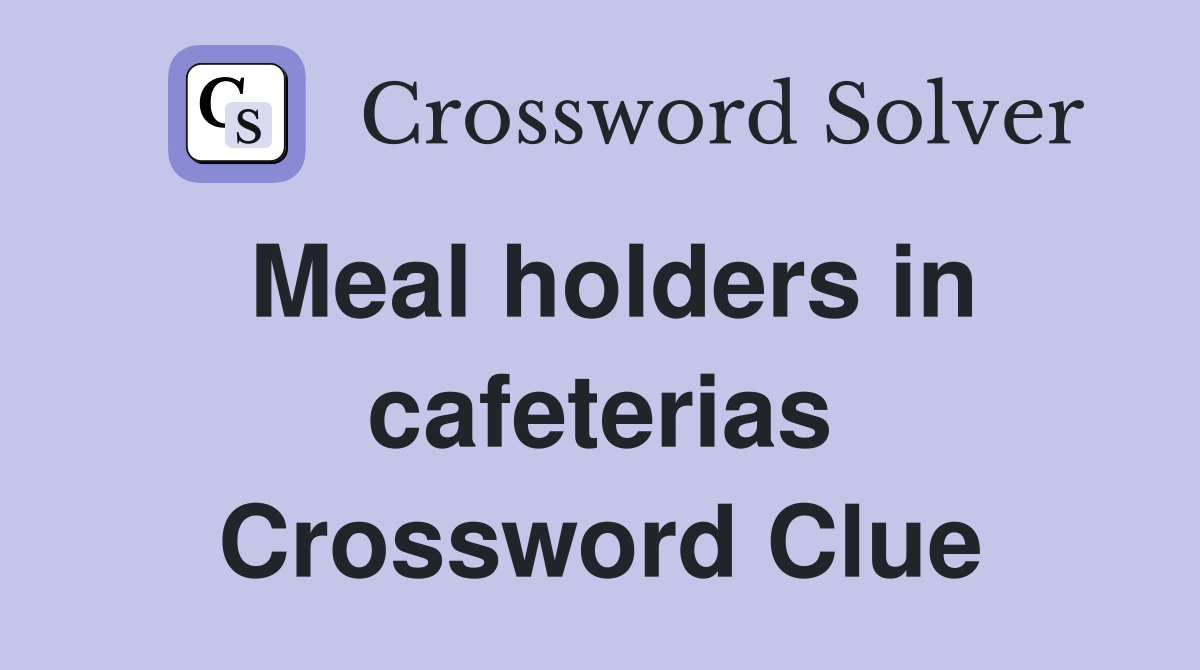 Meal holders in cafeterias Crossword Clue