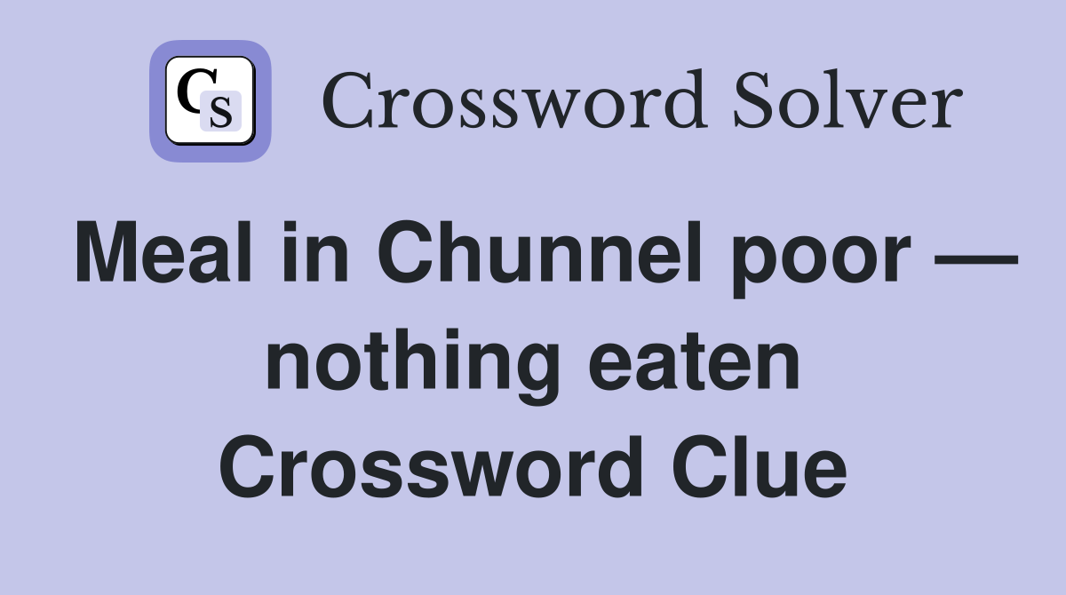 Meal in Chunnel poor — nothing eaten Crossword Clue