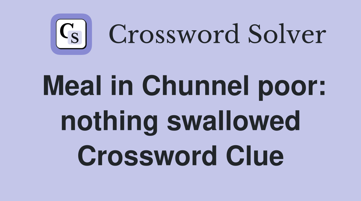 Meal in Chunnel poor: nothing swallowed Crossword Clue