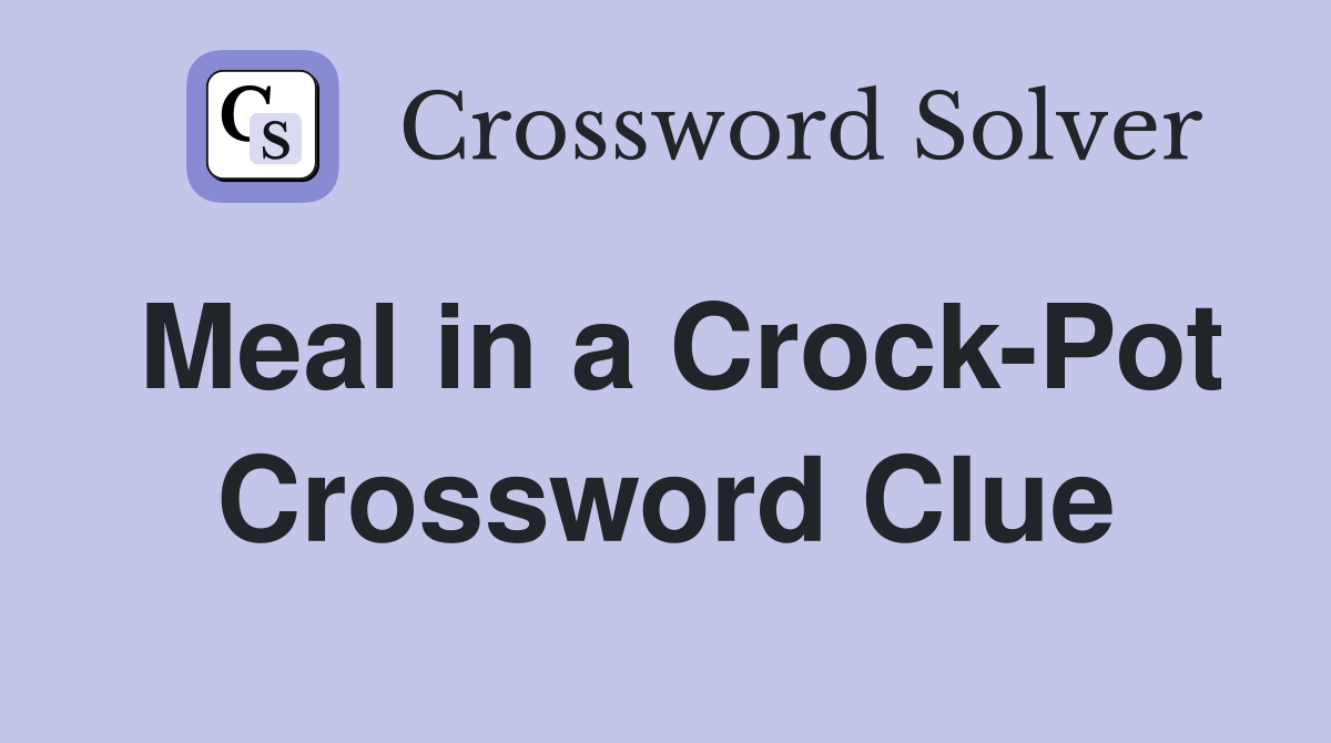 Meal in a Crock-Pot Crossword Clue