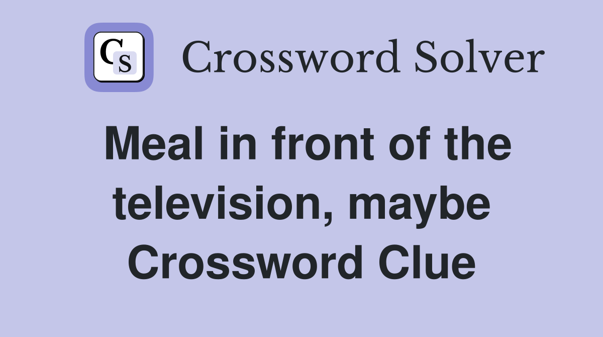 Meal in front of the television, maybe Crossword Clue