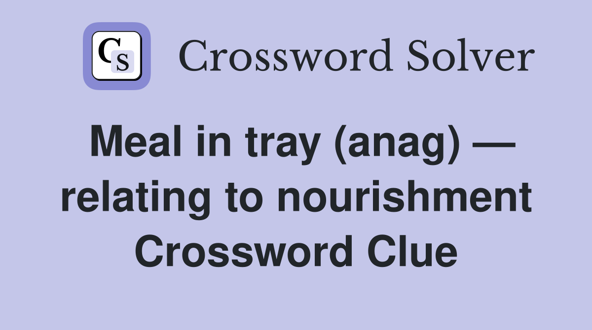 Meal in tray (anag) — relating to nourishment Crossword Clue