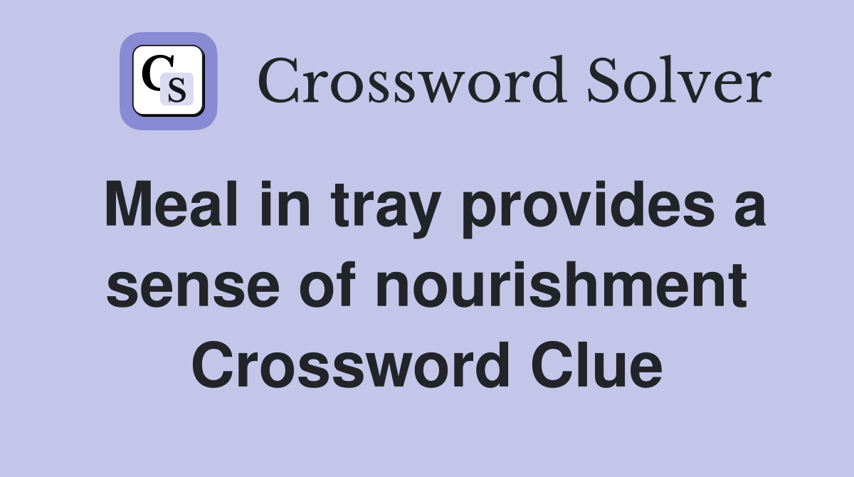 Meal in tray provides a sense of nourishment Crossword Clue