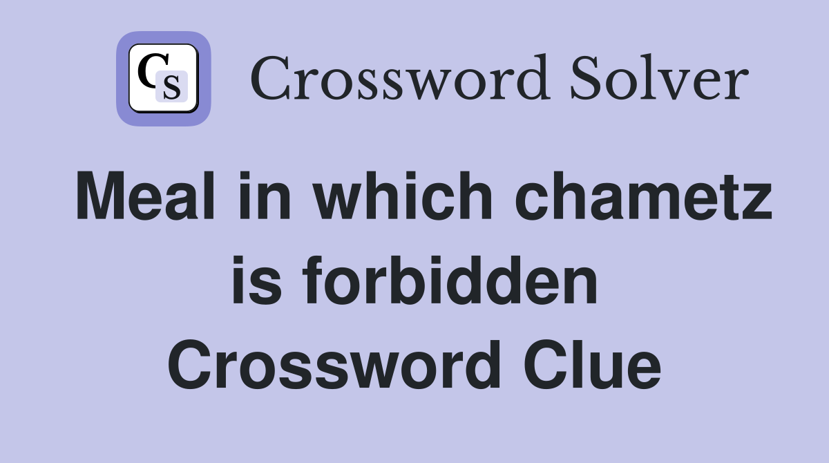 Meal in which chametz is forbidden Crossword Clue