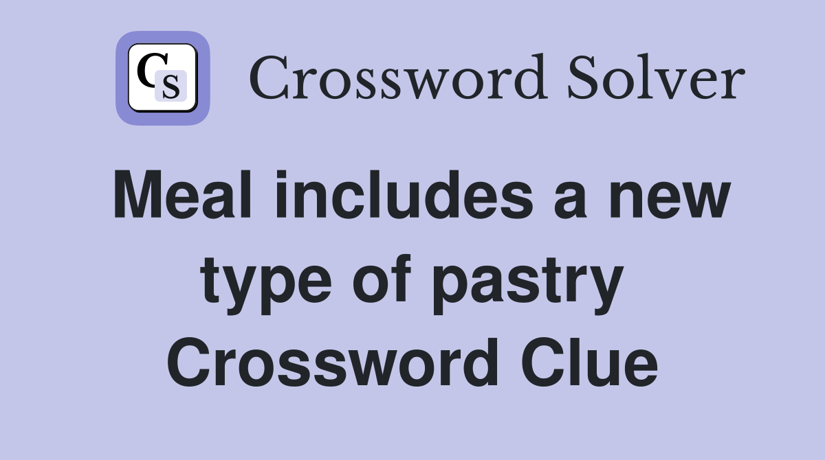 Meal includes a new type of pastry Crossword Clue