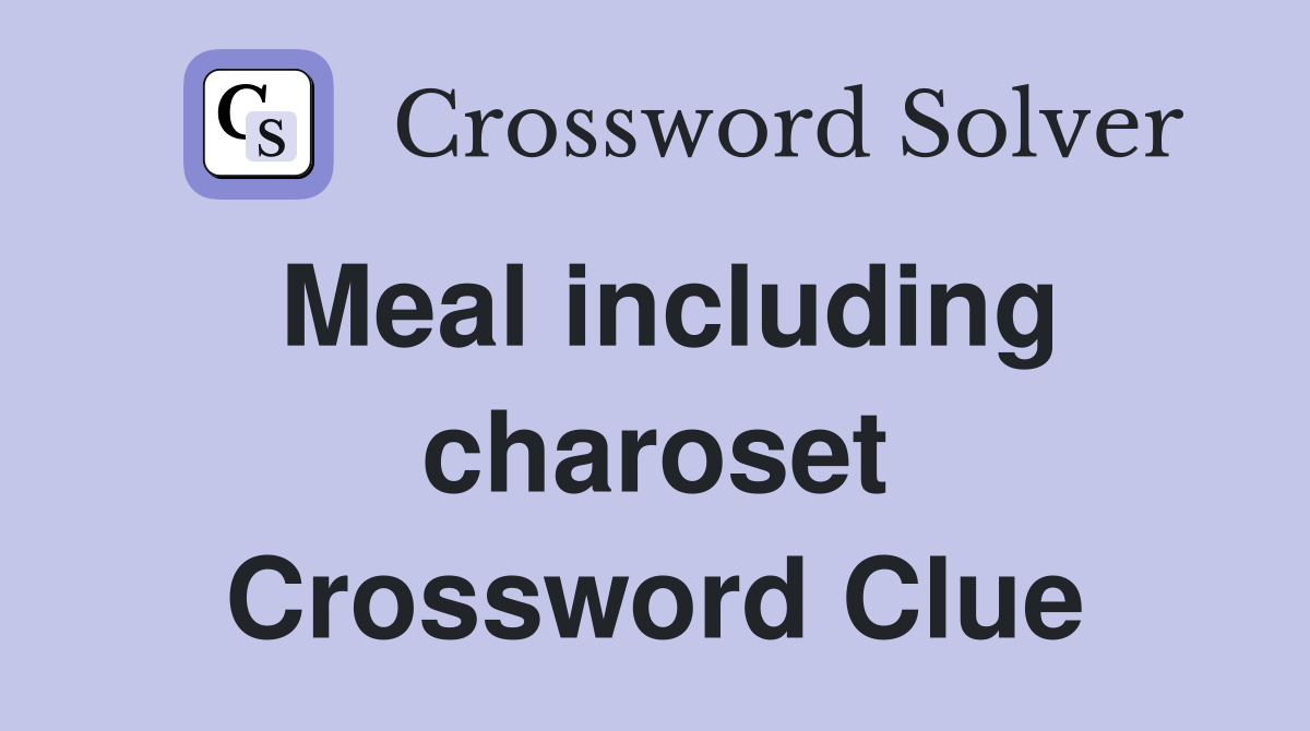 Meal including charoset Crossword Clue