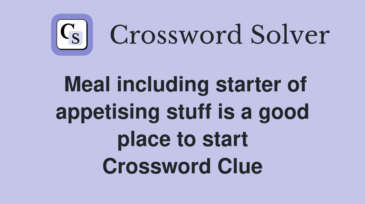 Meal including starter of appetising stuff is a good place to start Crossword Clue