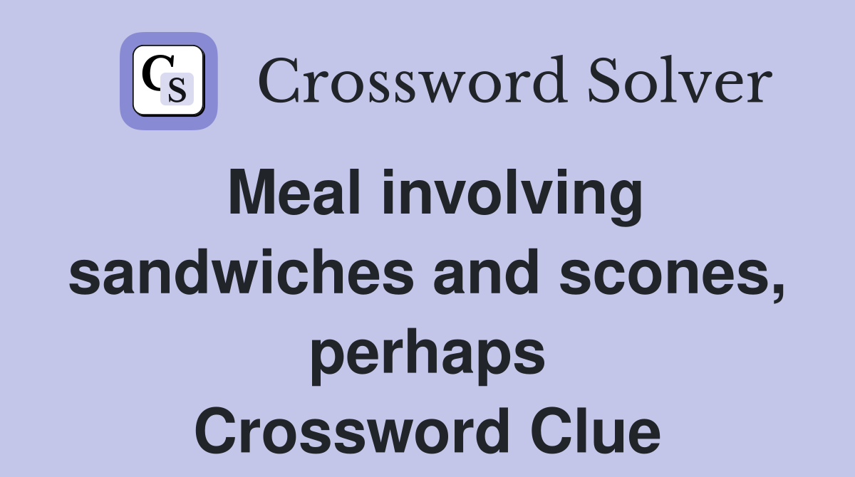 Meal involving sandwiches and scones, perhaps Crossword Clue
