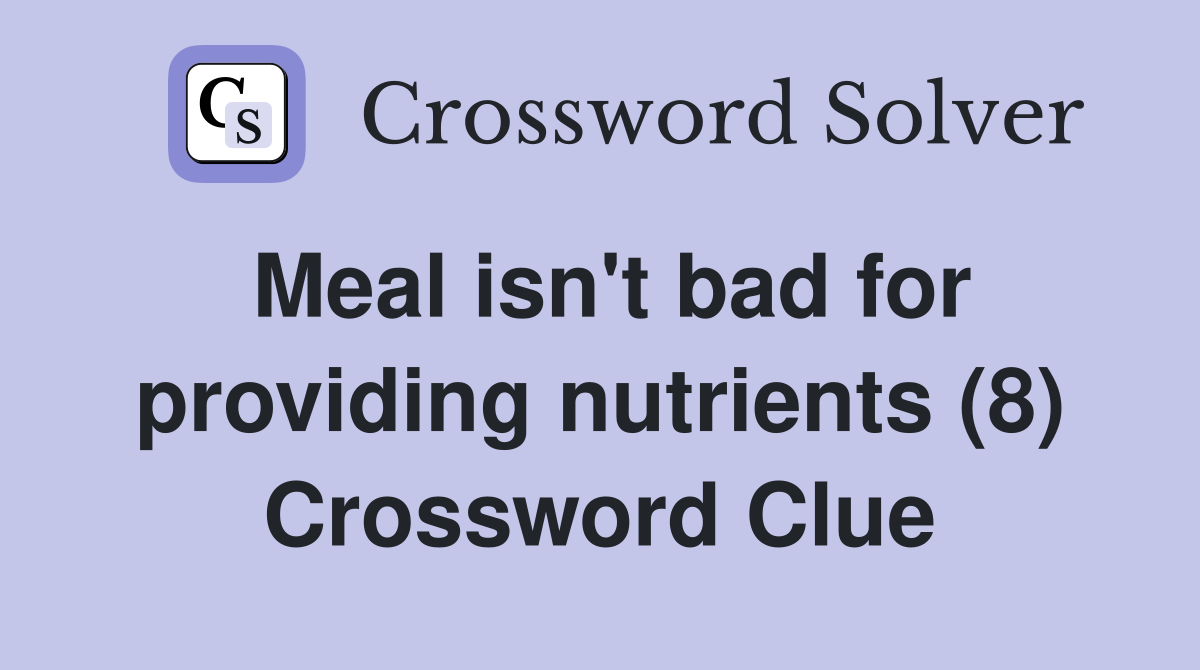Meal isn't bad for providing nutrients (8) Crossword Clue
