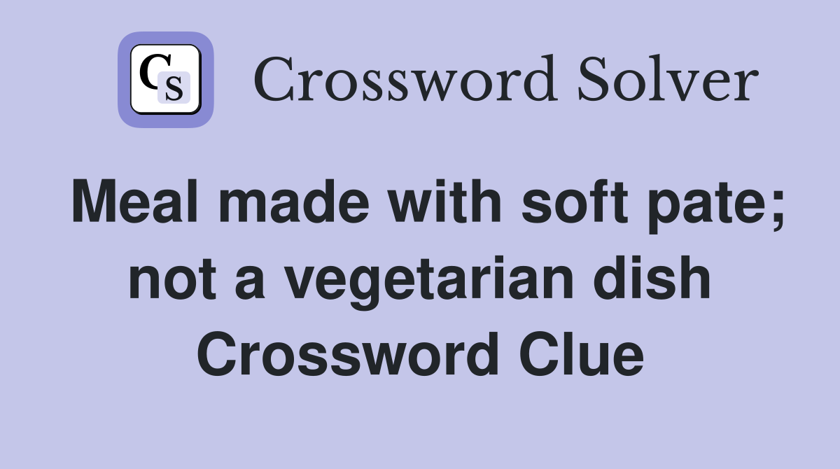 Meal made with soft pate; not a vegetarian dish Crossword Clue