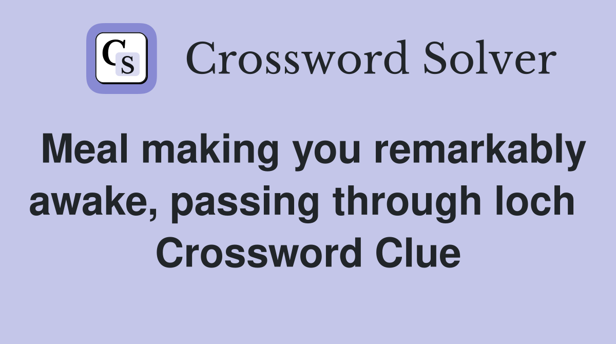 Meal making you remarkably awake, passing through loch  Crossword Clue