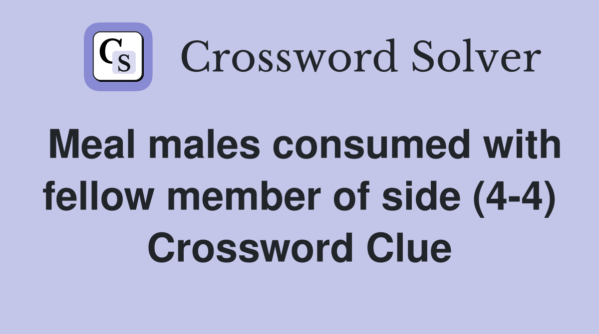 Meal males consumed with fellow member of side (4-4) Crossword Clue
