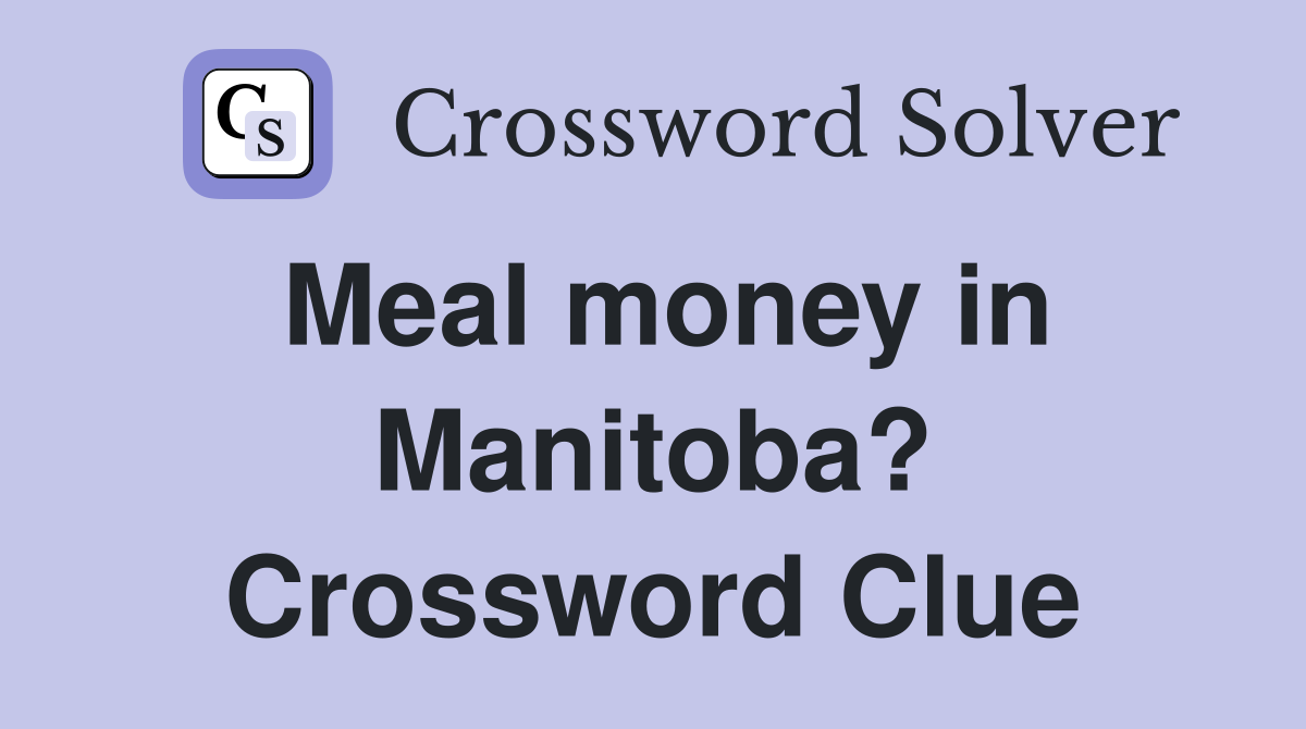 Meal money in Manitoba? Crossword Clue