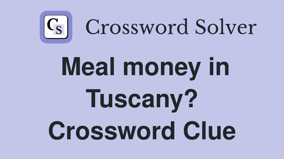 Meal money in Tuscany? Crossword Clue