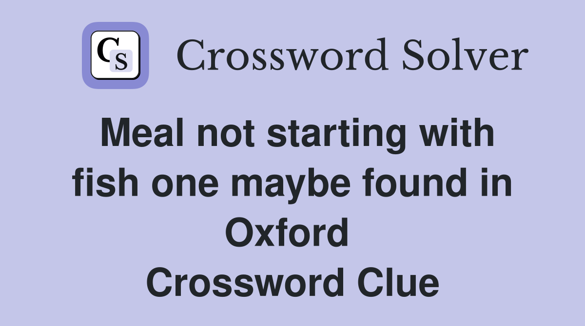 Meal not starting with fish one maybe found in Oxford  Crossword Clue