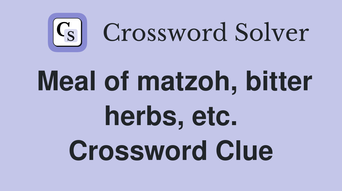 Meal of matzoh, bitter herbs, etc. Crossword Clue