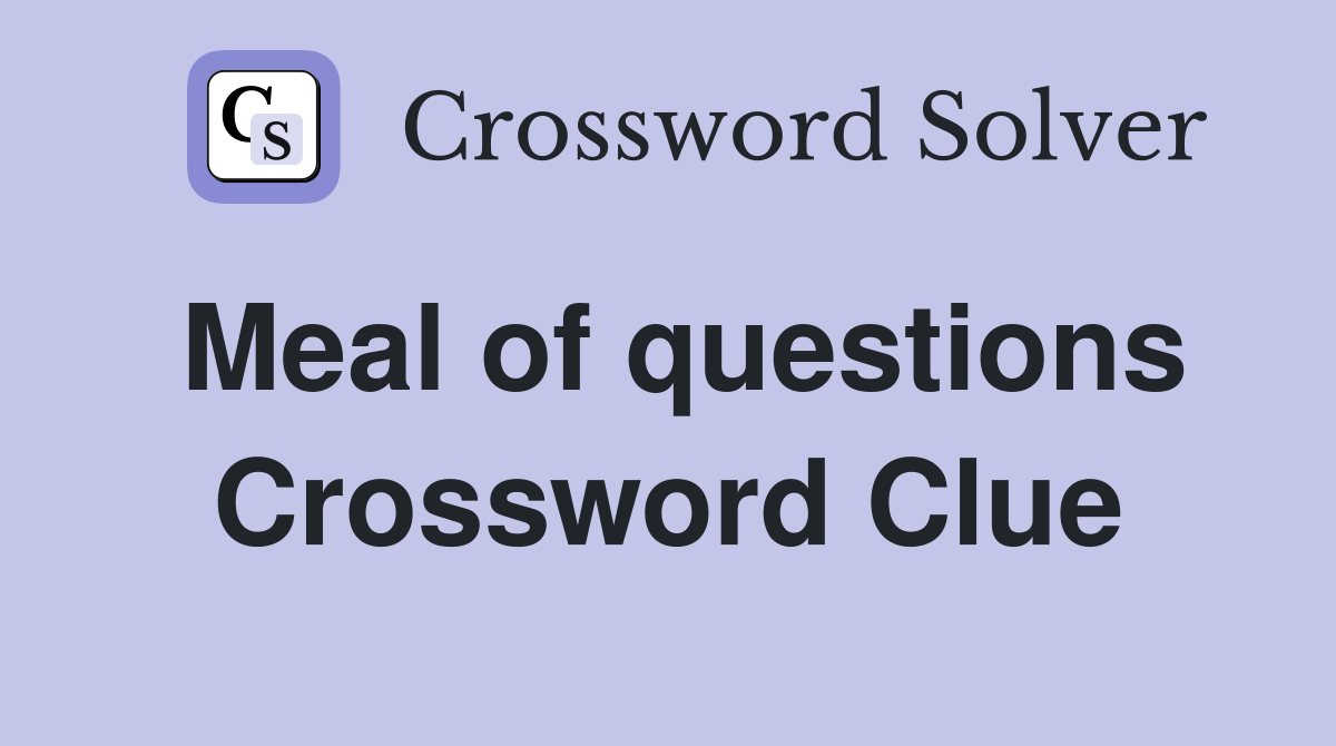 Meal of questions Crossword Clue
