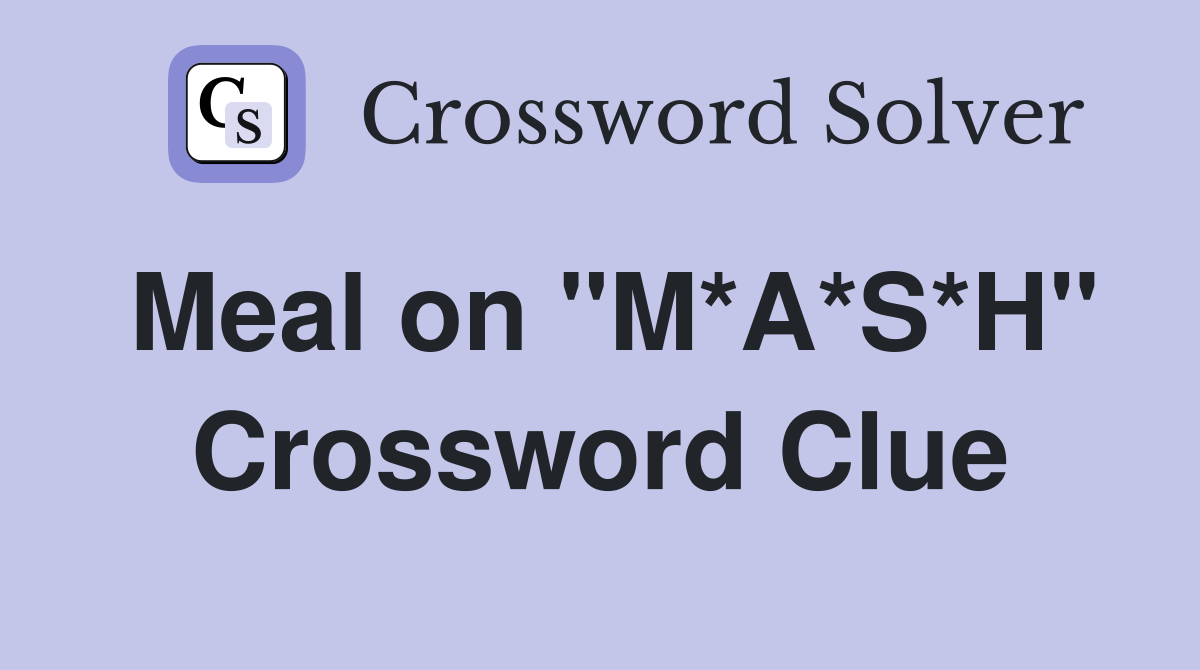 Meal on "M*A*S*H" Crossword Clue