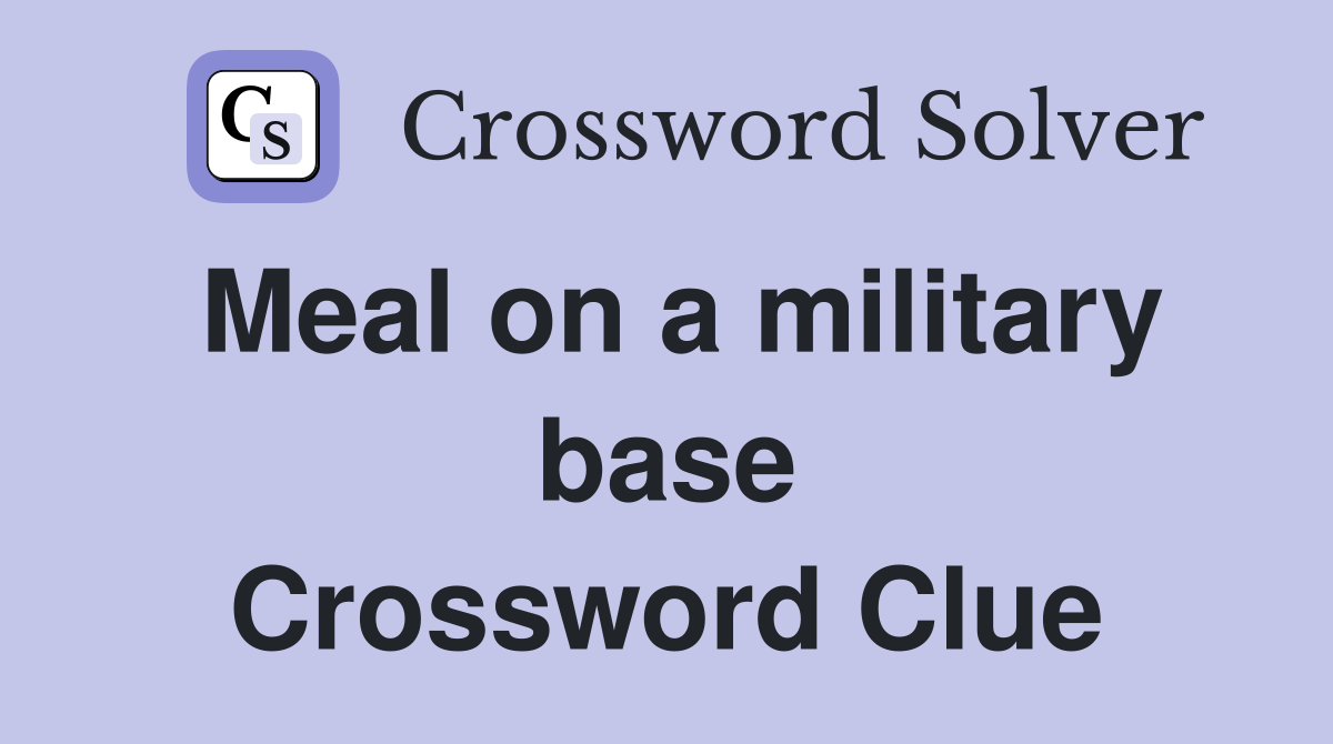 Meal on a military base Crossword Clue