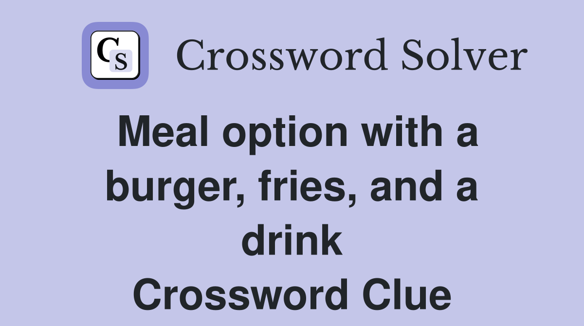 Meal option with a burger, fries, and a drink Crossword Clue