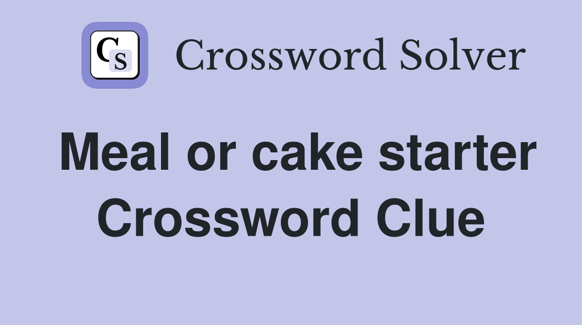 Meal or cake starter Crossword Clue