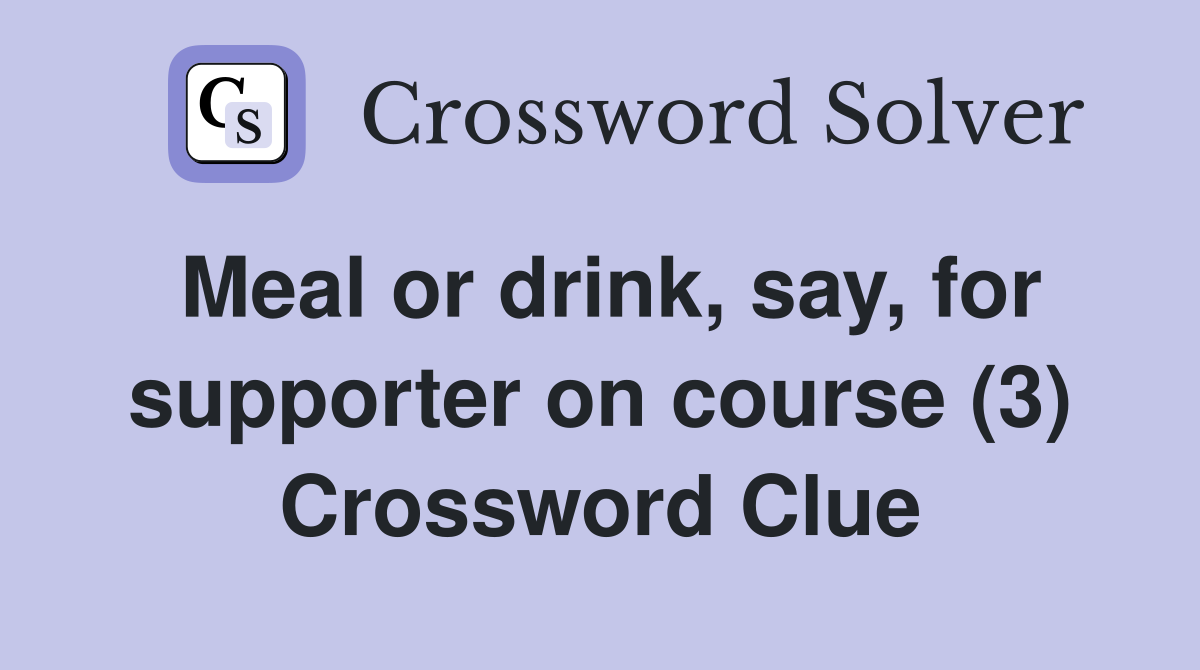 Meal or drink, say, for supporter on course (3) Crossword Clue