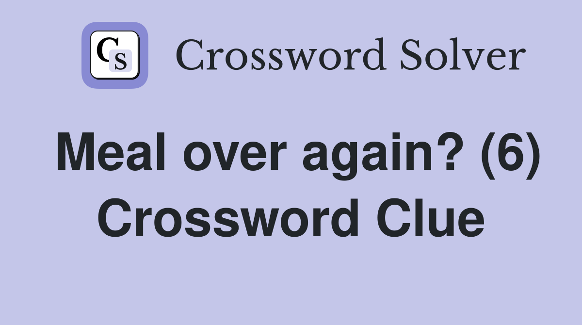 Meal over again? (6) Crossword Clue