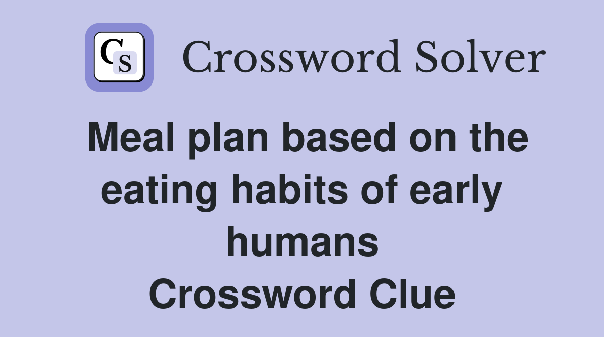 Meal plan based on the eating habits of early humans Crossword Clue