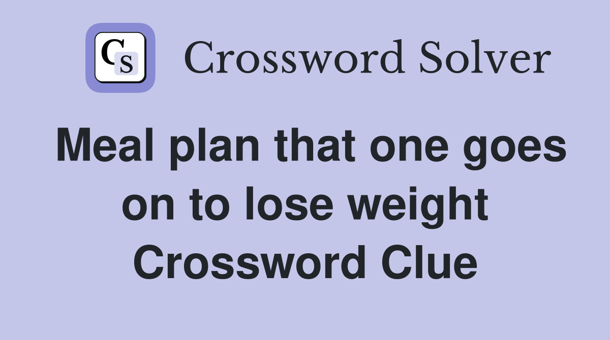 Meal plan that one goes on to lose weight Crossword Clue