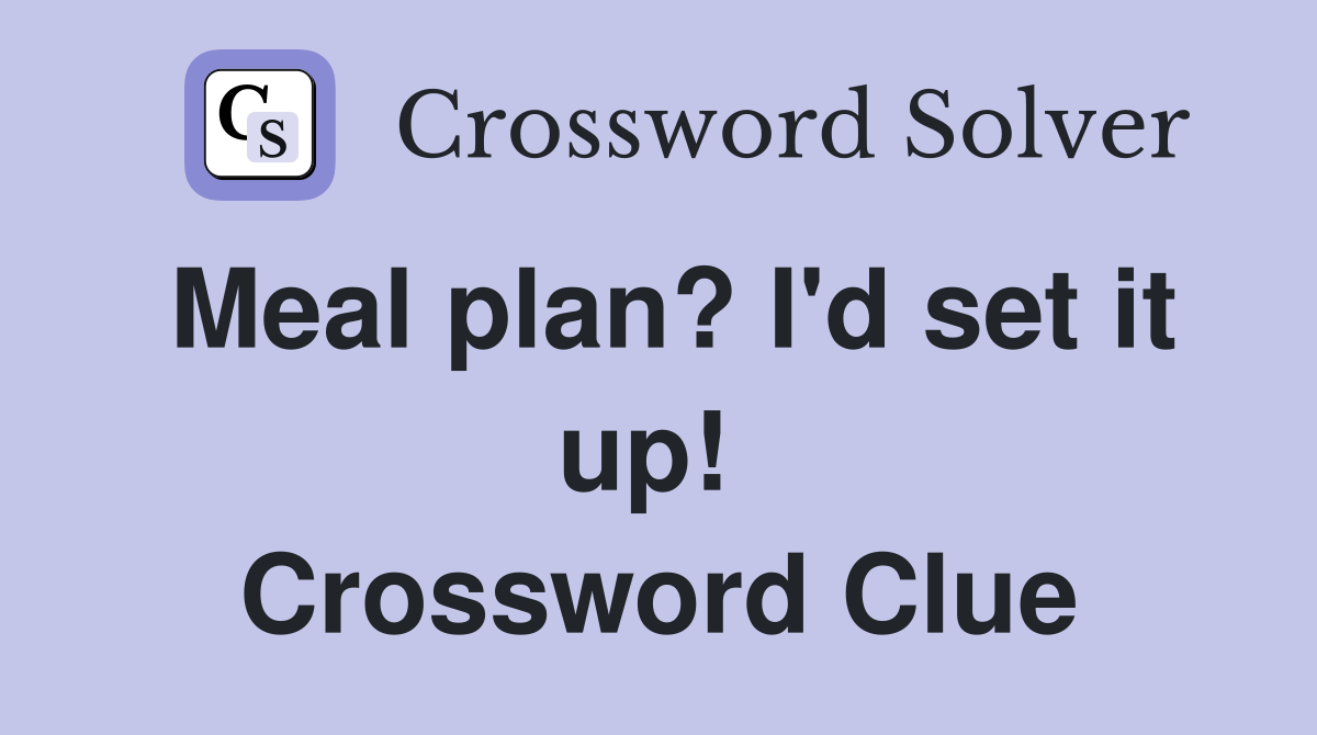 Meal plan? I'd set it up!  Crossword Clue