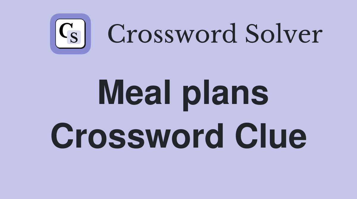 Meal plans Crossword Clue