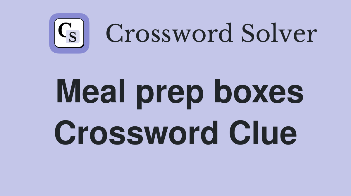 Meal prep boxes Crossword Clue