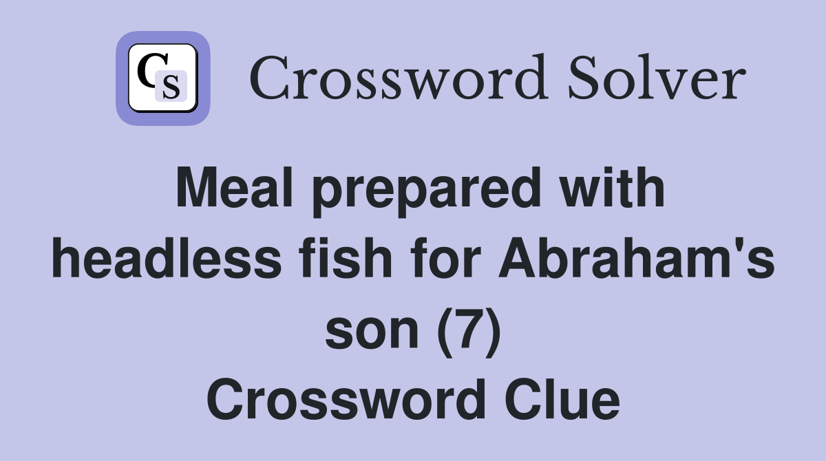 Meal prepared with headless fish for Abraham's son (7) Crossword Clue