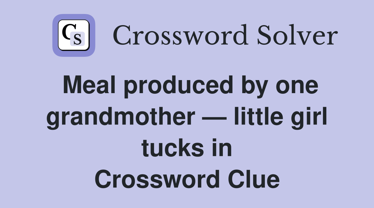 Meal produced by one grandmother — little girl tucks in Crossword Clue