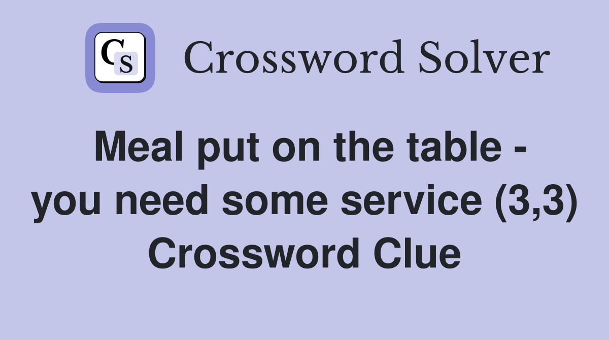 Meal put on the table - you need some service (3,3) Crossword Clue