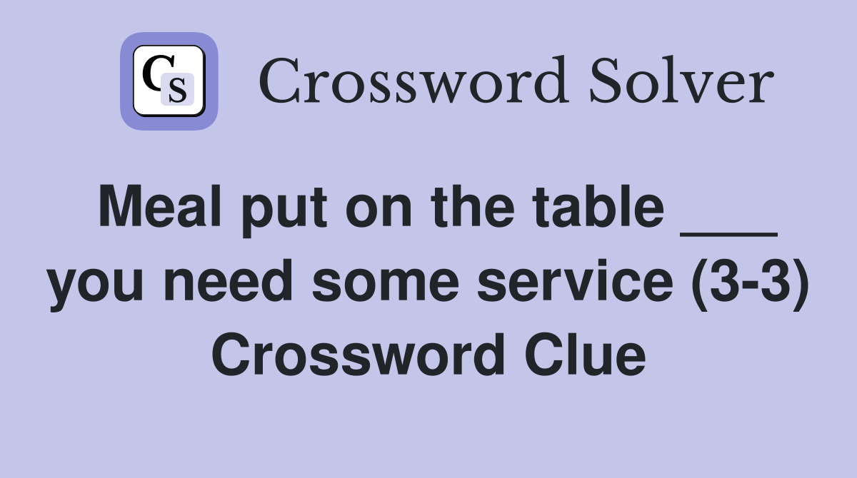 Meal put on the table ___ you need some service (3-3) Crossword Clue