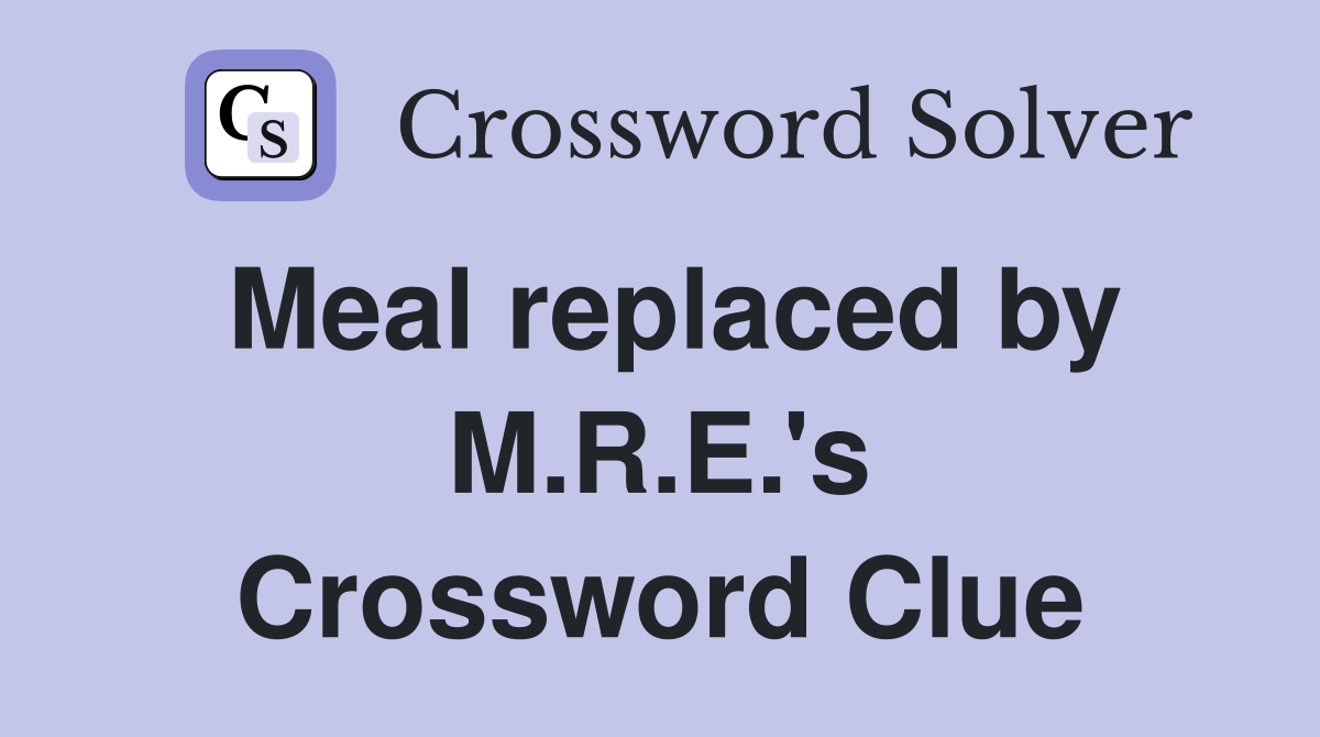 Meal replaced by M.R.E.'s Crossword Clue