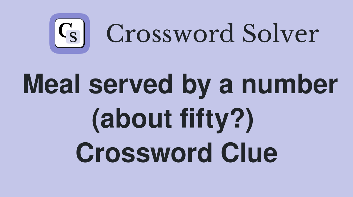 Meal served by a number (about fifty?)  Crossword Clue