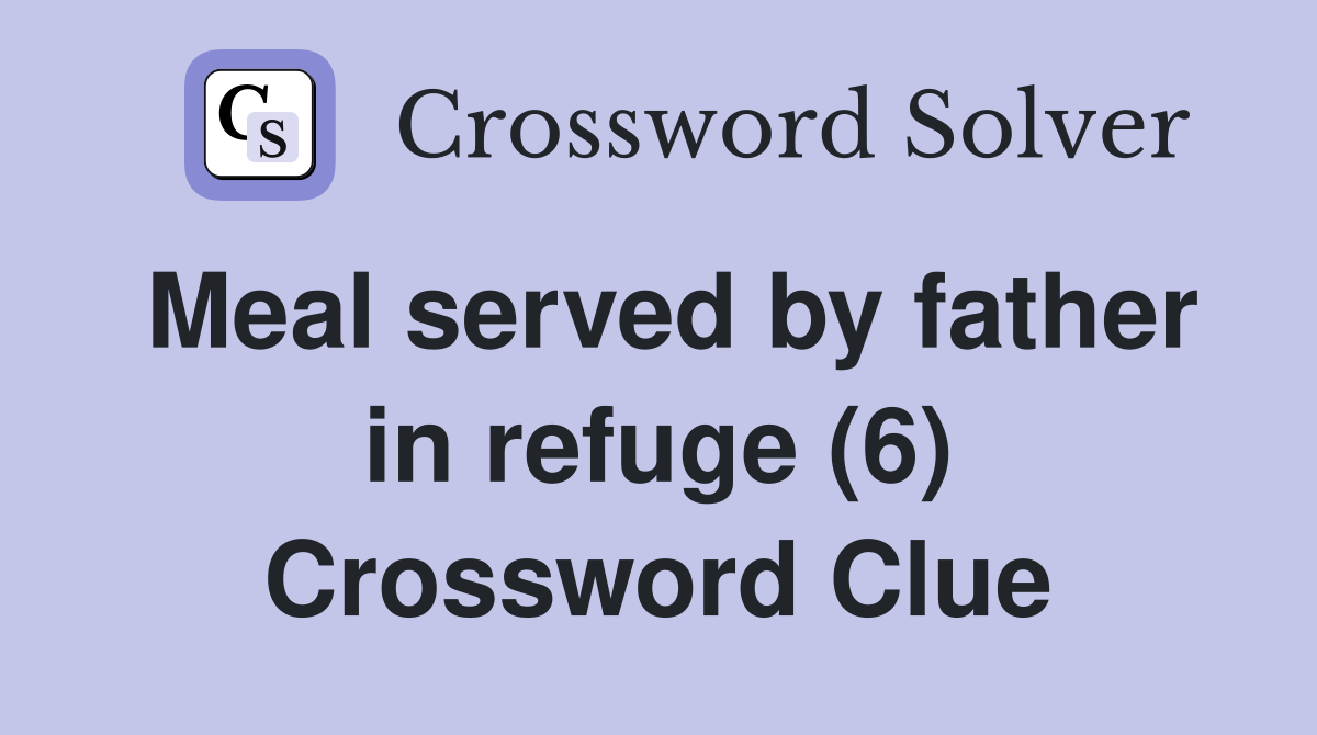 Meal served by father in refuge (6) Crossword Clue