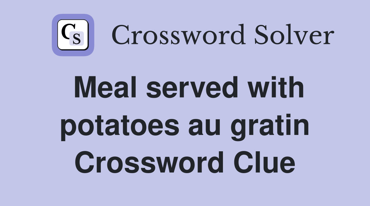 Meal served with potatoes au gratin Crossword Clue