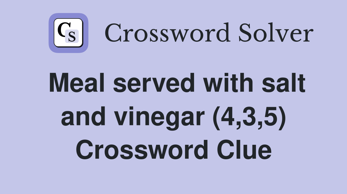 Meal served with salt and vinegar (4,3,5) Crossword Clue