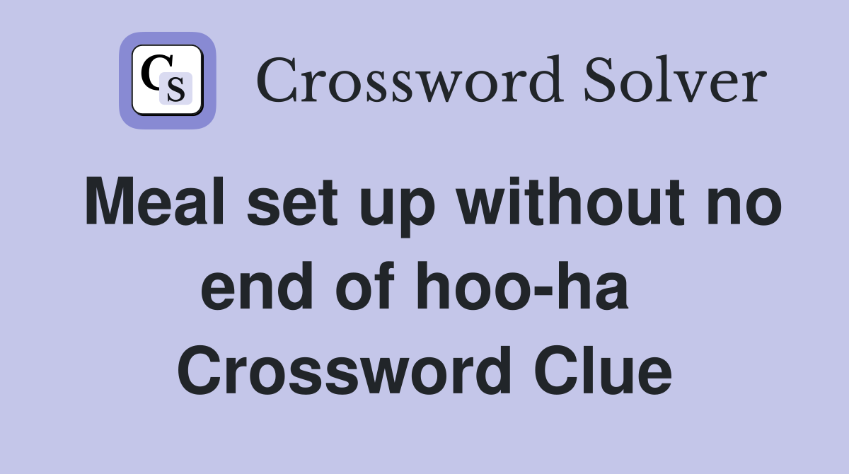 Meal set up without no end of hoo-ha  Crossword Clue