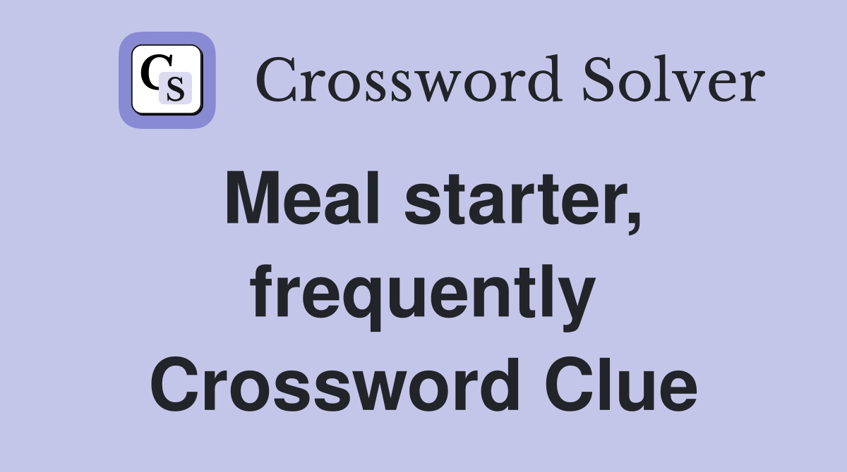 Meal starter, frequently Crossword Clue