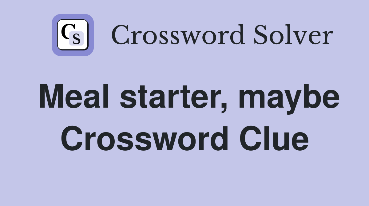 Meal starter, maybe Crossword Clue