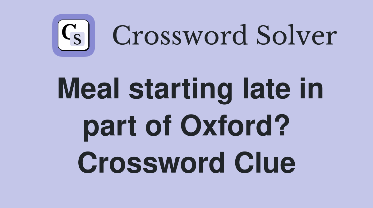 Meal starting late in part of Oxford? Crossword Clue