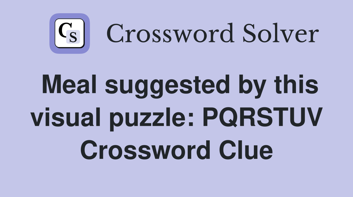 Meal suggested by this visual puzzle: PQRSTUV Crossword Clue
